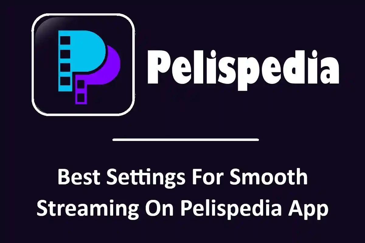 Best Settings For Smooth Streaming On Pelispedia App