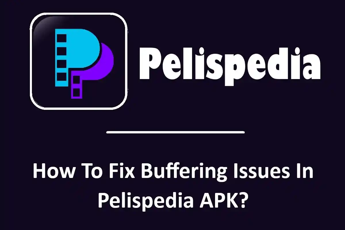 How To Fix Buffering Issues In Pelispedia APK?